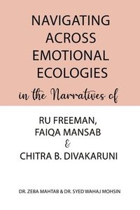 bokomslag Navigating Across Emotional Ecologies in the Narratives of Ru Freeman, Faiqa Mansab, and Chitra B. Divakaruni