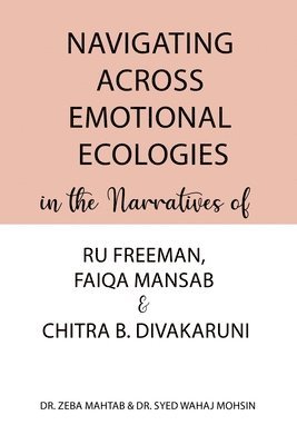 bokomslag Navigating Across Emotional Ecologies in the Narratives of Ru Freeman, Faiqa Mansab, and Chitra B. Divakaruni