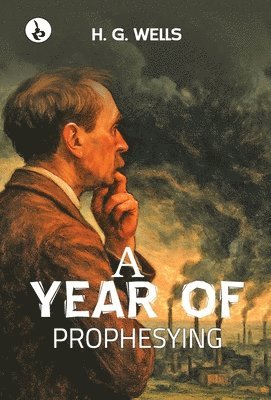 H. G. Wells - A Year of Prophesying, Inbunden
