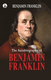 bokomslag The Autobiography of Benjamin Franklin