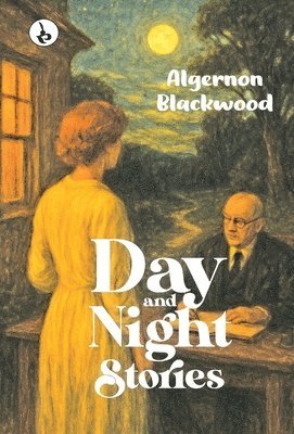 Algernon Blackwood - Day and Night Stories, Inbunden