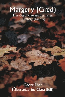 Margery ( Gred ) Eine Geschichte aus dem alten Nrnberg (Band 5) 1