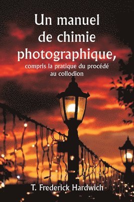 bokomslag Un manuel de chimie photographique, y compris la pratique du procd au collodion