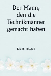 bokomslag Der Mann, den die Technikmnner gemacht haben