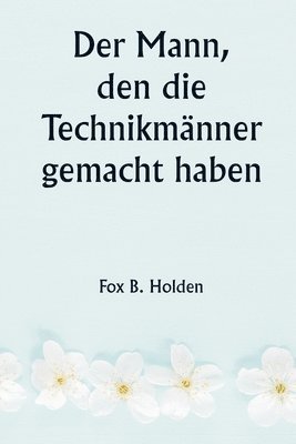 bokomslag Der Mann, den die Technikmnner gemacht haben