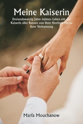 bokomslag Meine Kaiserin Dreiundzwanzig Jahre intimes Leben mit der Kaiserin aller Russen von ihrer Hochzeit bis zu ihrer Verbannung