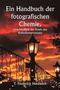 bokomslag Ein Handbuch der fotografischen Chemie, einschlielich der Praxis des Kollodiumprozesses