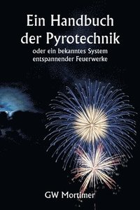 bokomslag Ein Handbuch der Pyrotechnik oder ein bekanntes System entspannender Feuerwerke