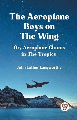 bokomslag Aeroplane Boys on the WingOr, Aeroplane Chums in the Tropics (Edition2023)