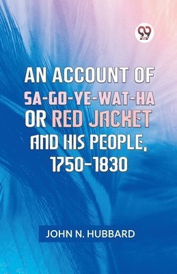 bokomslag ACCOUNT OF SA-GO-YE-WAT-HA OR RED JACKET AND HIS PEOPLE, 1750-1830 (Edition2023)
