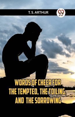 Words Of Cheer For The Tempted, The Toiling, And The Sorrowing 1