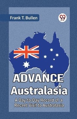 Advance Australasia A Day-To-Day Record Of A Recent Visit To Australasia 1
