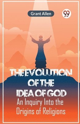 bokomslag The Evolution Of The Idea Of God An Inquiry Into The Origins Of Religions