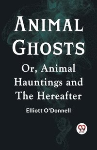 bokomslag Animal Ghosts Or, Animal Hauntings And The Hereafter