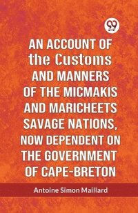 bokomslag An Account of the Customs and Manners of the Micmakis and Maricheets Savage Nations, Now Dependent on the Government of Cape-Breton (Edition2023)