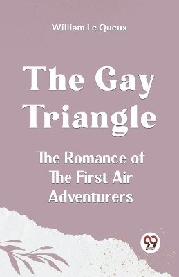 bokomslag The Gay TriangleThe Romance of the First Air Adventurers (Edition2023)