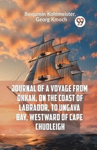 bokomslag Journal of a Voyage from Okkak, on the Coast of Labrador, to Ungava Bay, Westward of Cape Chudleigh (Edition2023)