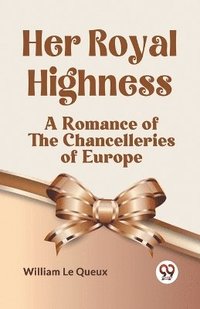 bokomslag Her Royal HighnessA Romance of the Chancelleries of Europe (Edition2023)