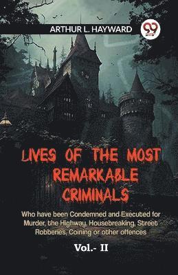 bokomslag LIVES OF THE MOST REMARKABLE CRIMINALS Who have been Condemned and Executed for Murder, the Highway, Housebreaking, Street Robberies, Coining or other offences Vol. II (Edition2023)