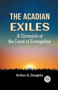 bokomslag ACADIAN EXILESA Chronicle of the Land of Evangeline (Edition2023)