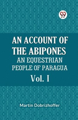 bokomslag An Account Of The Abipones An Equestrian People Of Paraguay Vol. I