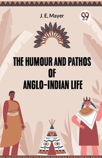 bokomslag He Humour And Pathos Of Anglo-Indian Life