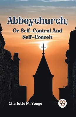 Charlotte M. Yonge, M Yonge Charlotte, M. YONGE CHARLOTTE, M. Yonge Charlotte - Abbeychurch; or Self-Control and Self-Conceit, Häftad