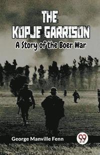 bokomslag The Kopje Garrison A Story of the Boer War