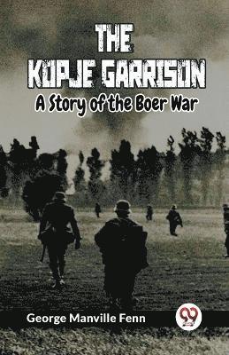 bokomslag The Kopje GarrisonA Story of the Boer War (Edition2023)