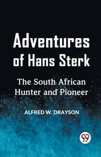 bokomslag Adventures Of Hans Sterk The South African Hunter And Pioneer