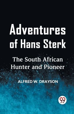 bokomslag Adventures of Hans SterkThe South African Hunter and Pioneer (Edition2023)