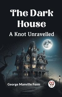 bokomslag The Dark House A Knot Unravelled