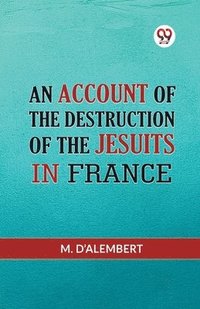 bokomslag An Account Of The Destruction Of The Jesuits In France