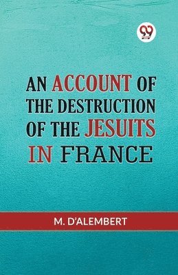 An Account Of The Destruction Of The Jesuits In France 1
