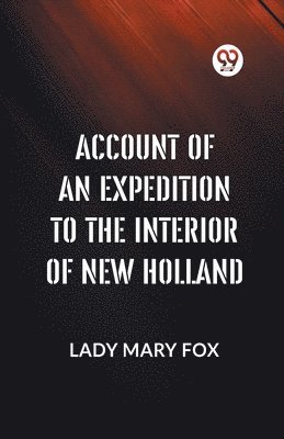 Mary Fox Lady, MARY FOX LADY - ACCOUNT OF AN EXPEDITION TO THE INTERIOR OF NEW HOLLAND. (Edition2023), Häftad