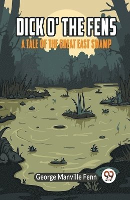 Manville Fenn George - Dick o' the FensA Tale of the Great East Swamp (Edition2023), Häftad