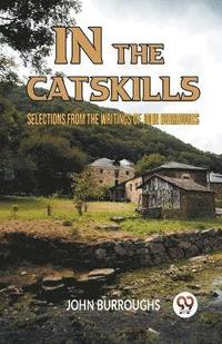 bokomslag IN THE CATSKILLSSELECTIONS FROM THE WRITINGS OF JOHN BURROUGHS (Edition2023)