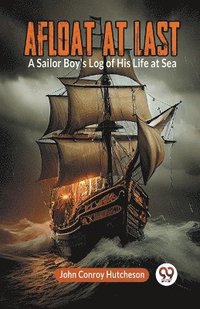 bokomslag Afloat at LastA Sailor Boy's Log of His Life at Sea (Edition2023)