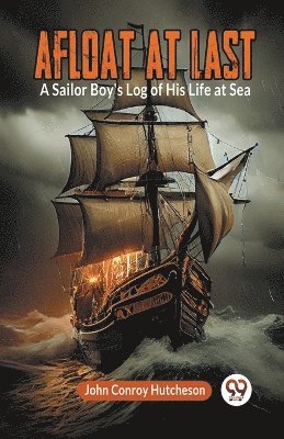 Conroy Hutcheson John - Afloat at LastA Sailor Boy's Log of His Life at Sea (Edition2023), Häftad