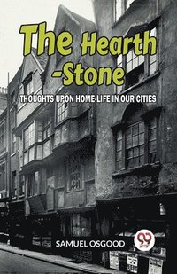 bokomslag The Hearth-Stone:THOUGHTS UPON HOME-LIFE IN OUR CITIES (Edition2023)