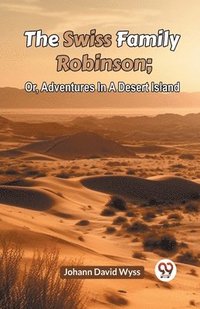 bokomslag The Swiss Family Robinsonor Adventures in a Desert Island (Edition2023)