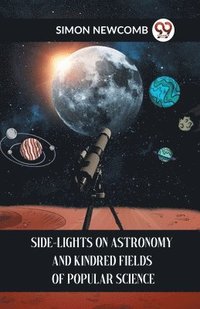 bokomslag Side-Lights on Astronomy and Kindred Fields of Popular Science