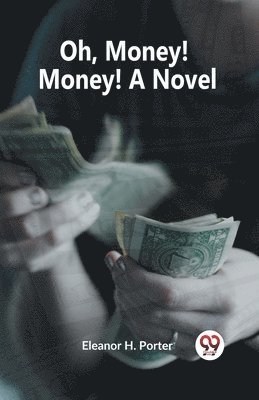 H Porter Eleanor, H. Porter Eleanor - Oh, Money! Money! A Novel (Edition2023), Häftad