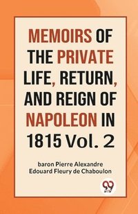 bokomslag MEMOIRS OF THE PRIVATE LIFE, RETURN, AND REIGN OF NAPOLEON IN 1815 Vol. 2