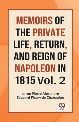 bokomslag MEMOIRS OF THE PRIVATE LIFE, RETURN, AND REIGN OF NAPOLEON IN 1815 Vol.-II (Edition2023)