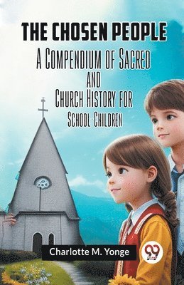 bokomslag The Chosen PeopleA Compendium of Sacred and Church History for School-Children (Edition2023)