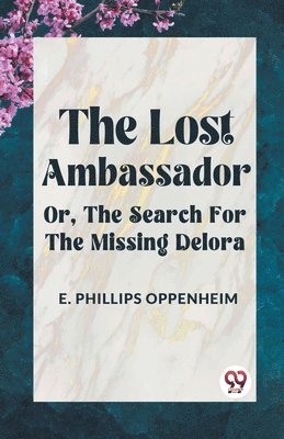 Phillips Oppenheim E, Phillips Oppenheim E. - Lost AmbassadorOr, The Search For The Missing Delora (Edition2023), Häftad