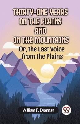 bokomslag Thirty-One Years On The Plains And In The Mountains Or, The Last Voice From The Plains