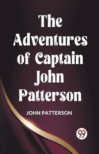bokomslag The Adventures Of Captain John Patterson