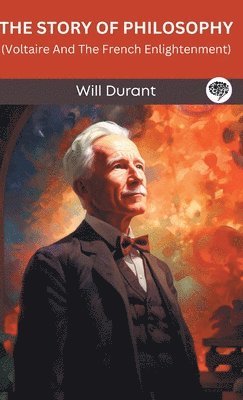 Will Durant, Original Thinkers Institute - The Story of Philosophy: Voltaire And The French Enlightenment (Grapevine edition), Inbunden